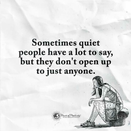 Sometimes quiet people have a lot to say but they don’t open up to just anyone