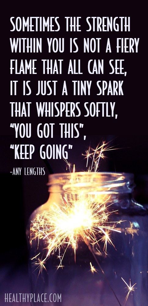 Sometimes the strength within you is not a fiery flame that all can see, it is just a tiny spark that whispers softly, you got this, keep going. Any Lengths