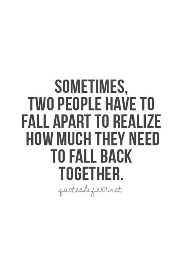Sometimes two people have to fall apart to realize how much they need to fall back together