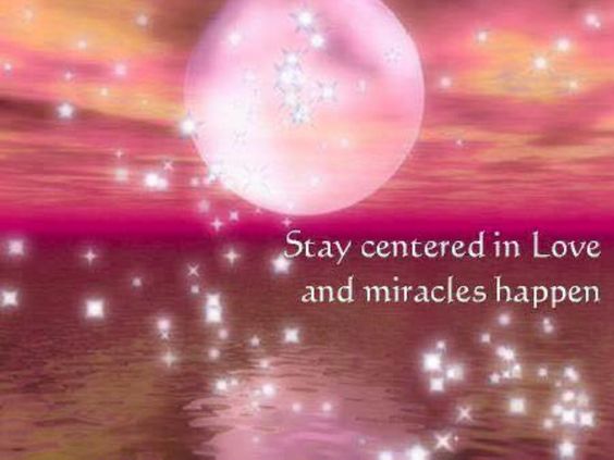 Stay centered in Love and miracles happen