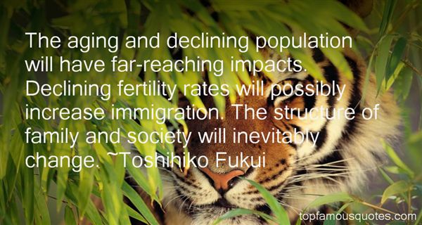 The aging and declining population will have far-reaching impacts. Declining fertility rates will possibly increase immigration... Toshihiko Fukui