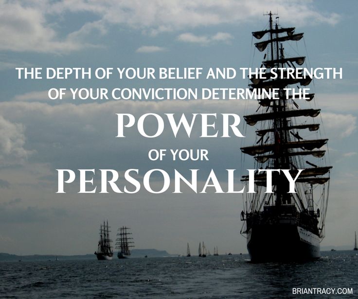 The depth of your belief and the strength of your conviction determine the power of your personality