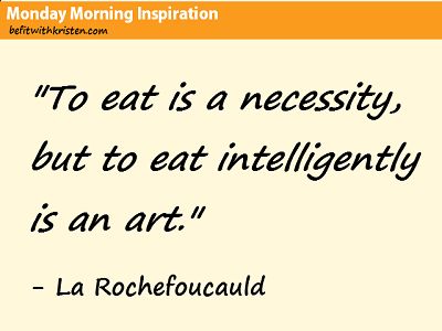 The eat is a necessity, but to eat intelligently is an art. La Rochefoucauld