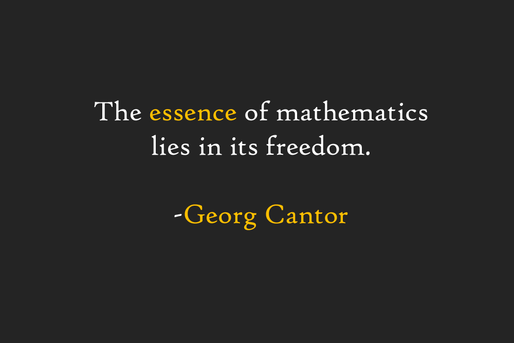 The essence of mathematics lies in its freedom. Georg Cantor