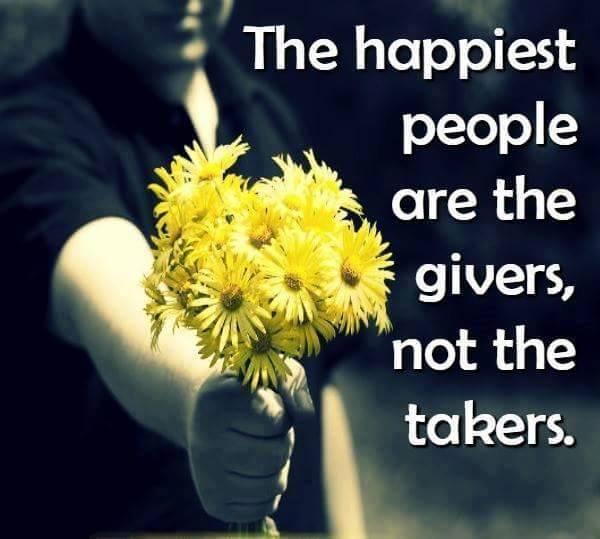 The happiest people in life are the givers, not the takers.