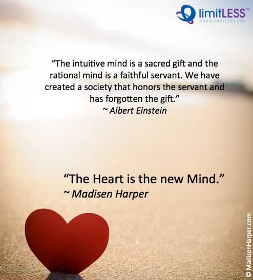 The intuitive mind is a sacred gift and the rational mind is a faithful servant. We have created a society that honors the servant and has forgotten … Albert Einstein