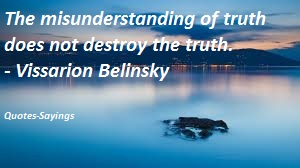The misunderstanding of truth does not destroy the truth. Vissarion Belinsky