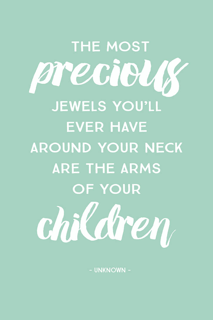 The most precious jewels you'll ever have around your neck are the arms of your children