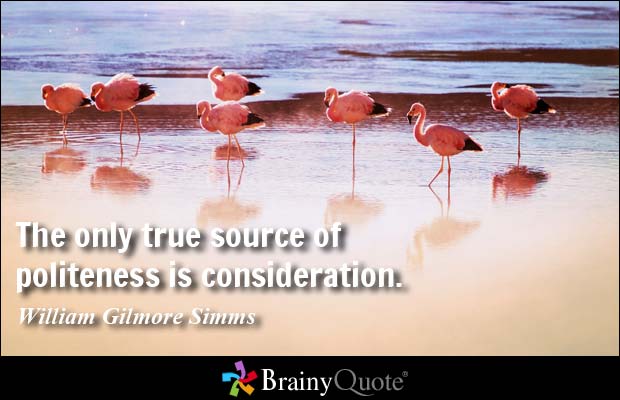 The only true source of politeness is consideration. William Gilmore Simms