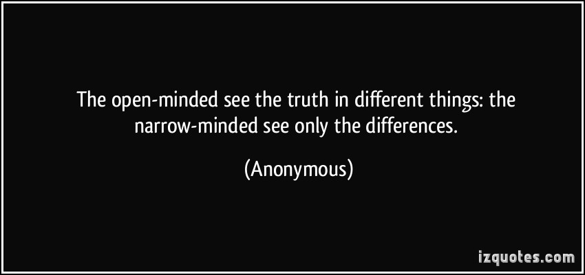 The open-minded see the truth in different things the narrow-minded see only the differences