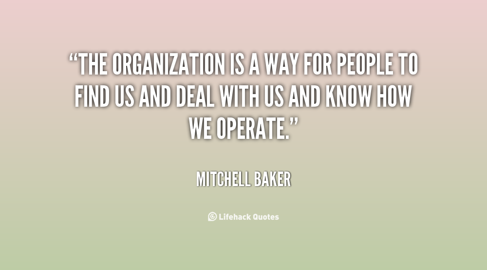The organization is a way for people to find us and deal with us and know how we operate. Mitchell Baker