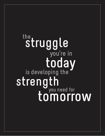 The struggle you’re in today is developing the strength you need for tomorrow