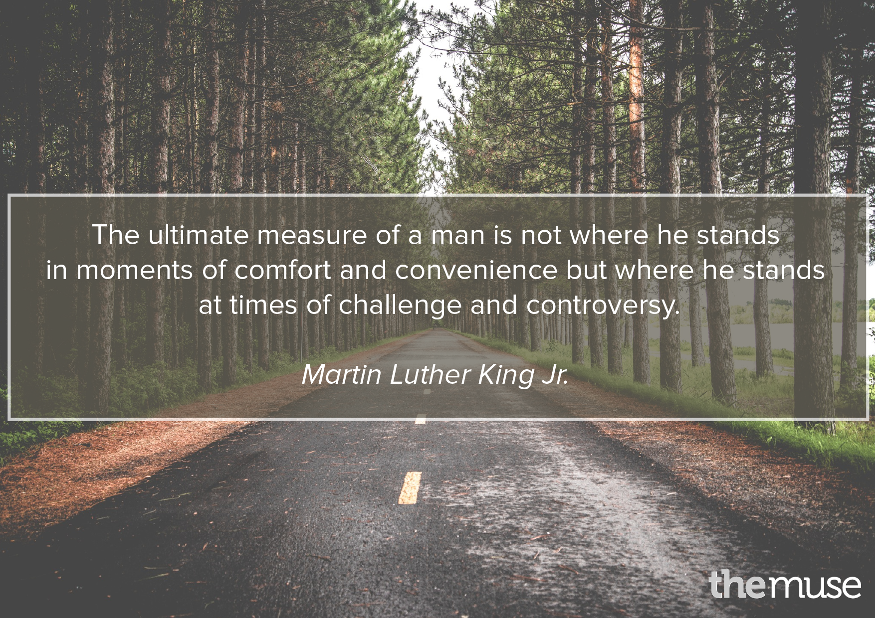The ultimate measure of a man is not where he stands in moments of comfort and convenience, but where he stands at times of challenge and controversy. Martin Luther King, Jr.