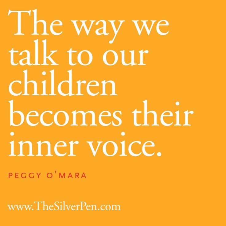 The way we talk to our children becomes their inner voice. Peggy O’Mara