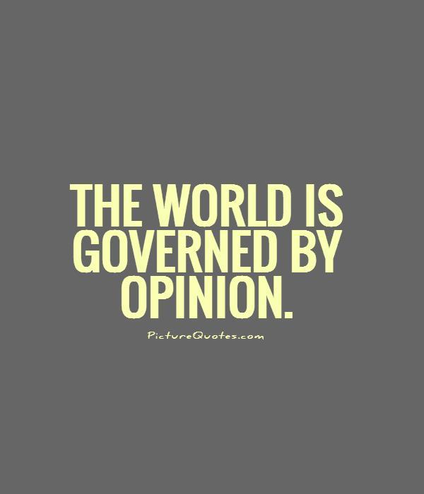 The world is governed by opinion