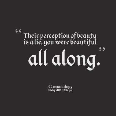 Their perception of beauty is a lie, you were beautiful all along