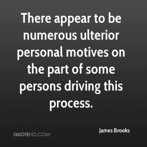 There appear to be numerous ulterior personal motives on the part of some persons driving this process. James Brooks