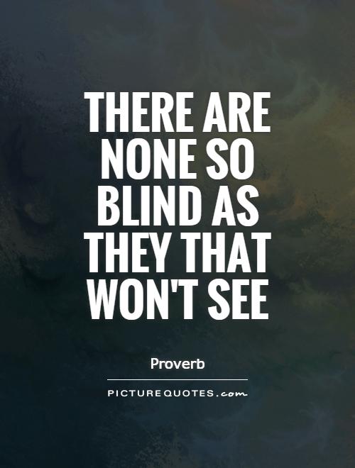 There are none so blind as they that won’t see
