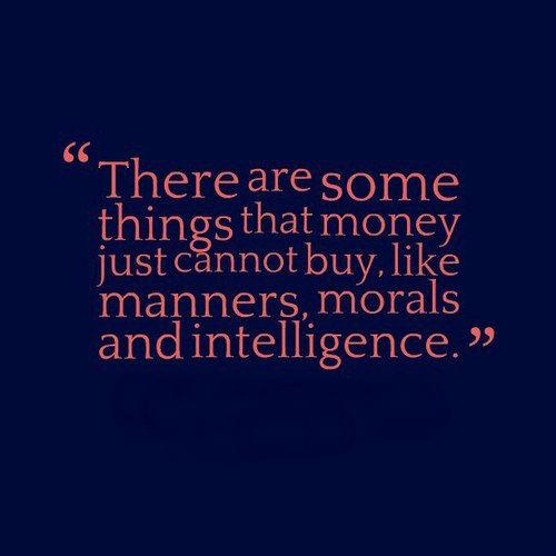 There are some things that money just can't buy, like manners, morals and intelligence