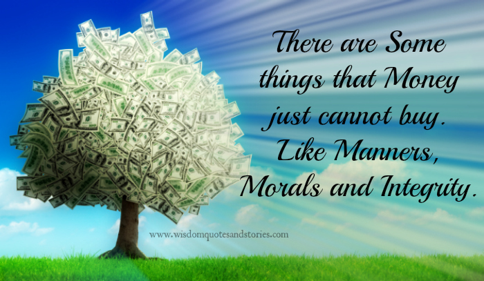 There are some things that money just can't buy. Like manners, morals and integrity