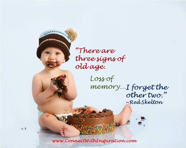 There are three signs of old age loss of memory ... I forget the other two. Red Skelton