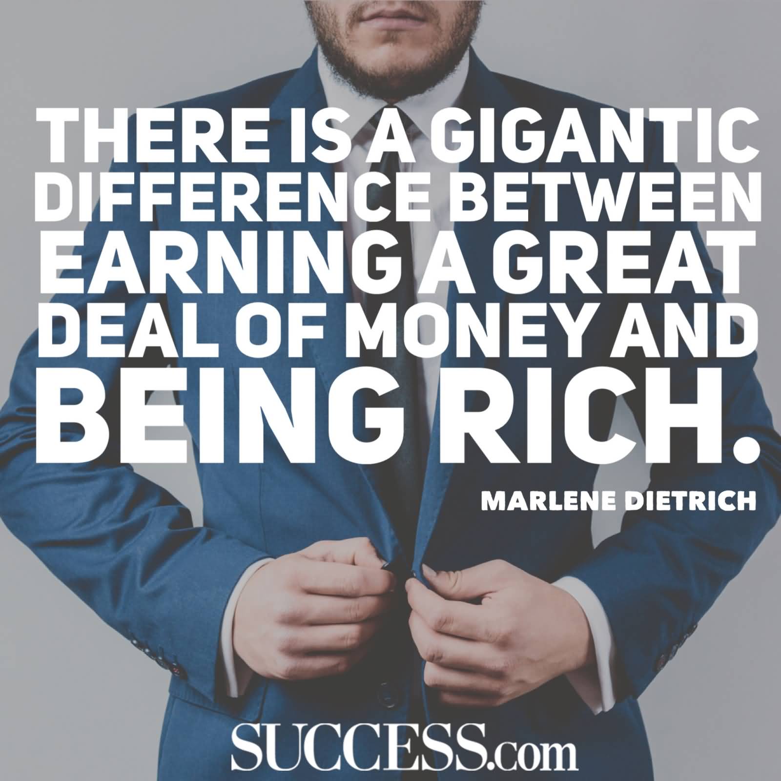 There is a gigantic difference between earning a great deal of money and being rich. Marlene Dietrich