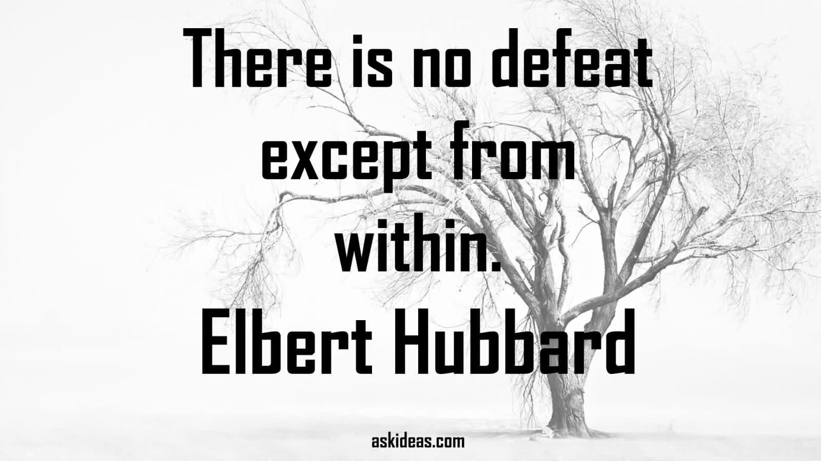There is no defeat except from within.