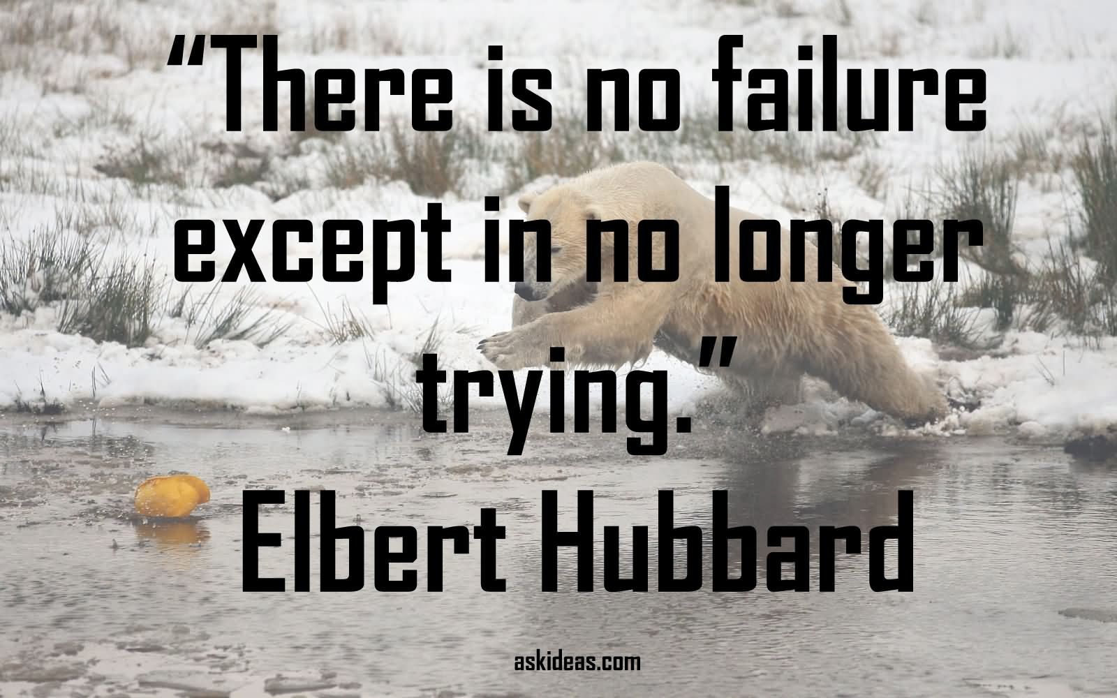 There is no failure except in no longer trying