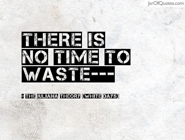 There is no time to waste. The Juliana Theory