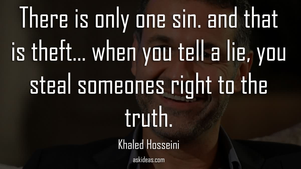 There is only one sin. and that is theft… when you tell a lie, you steal someones right to the truth.
