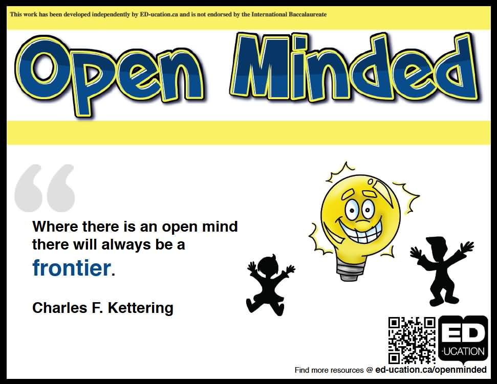 There will always be a frontier where there is an open mind and a willing hand. Charles Kettering