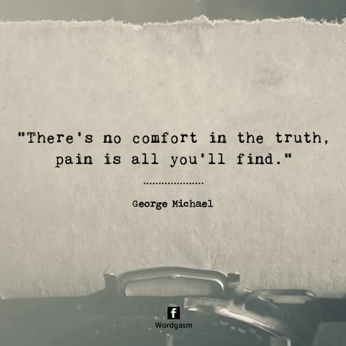 There’s no comfort in the truth. Pain is all you’ll find.