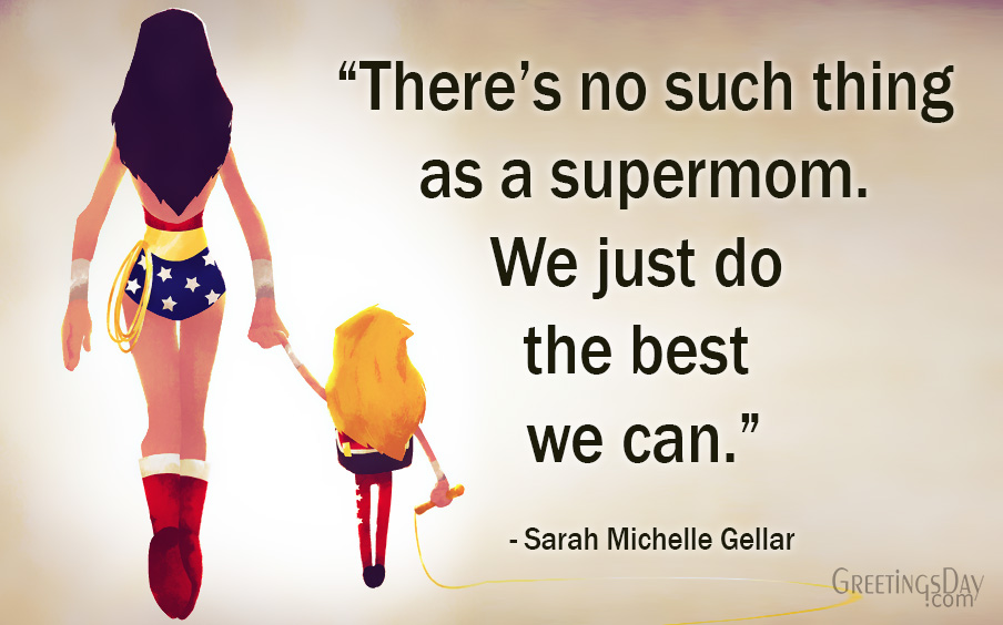 There's no such thing as a supermom. We just do the best we can. Sarah Michelle Gellar