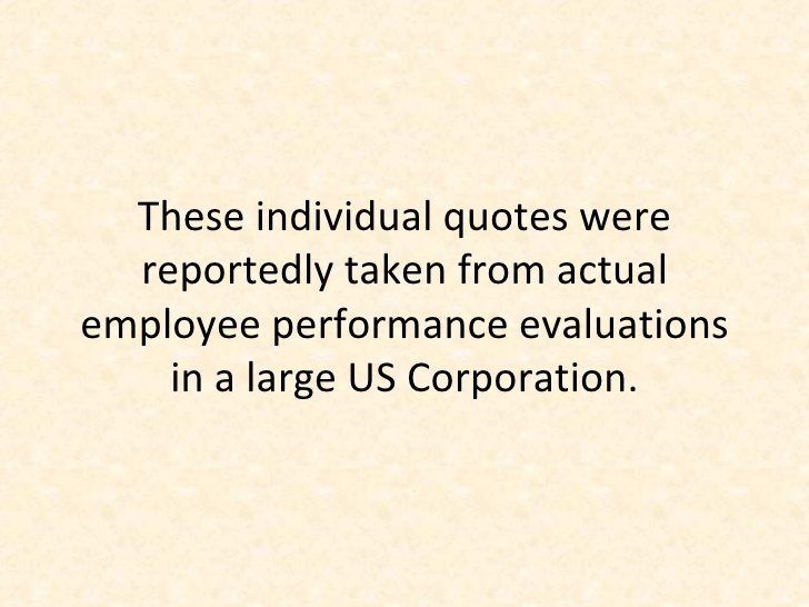 These individual quotes were reportedly taken from actual employee performance evaluations in a large US Corporation