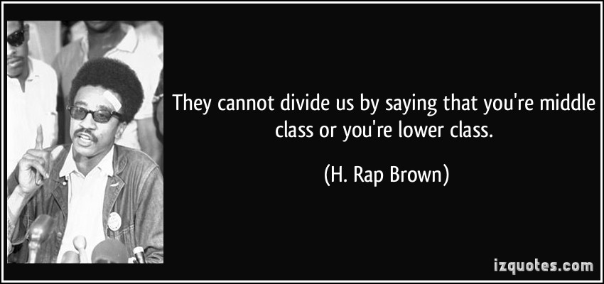 They cannot divide us by saying that you're middle class or you're lower class. H. Rap Brown