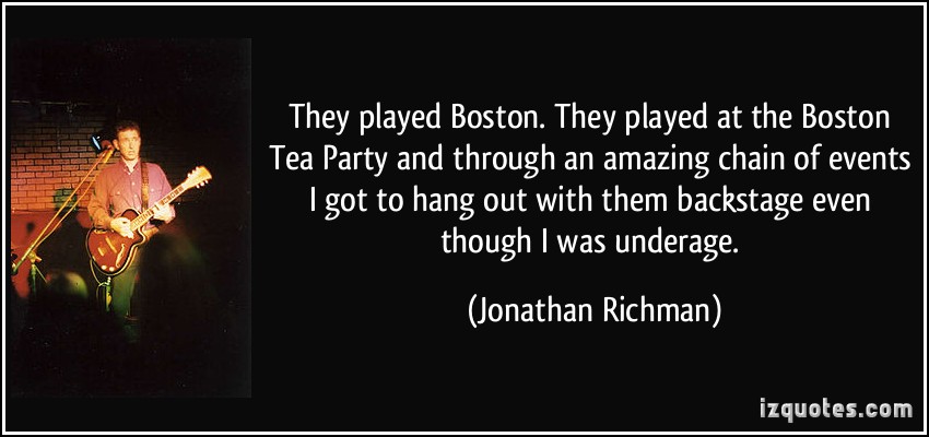 They played Boston. They played at the Boston Tea Party and through an amazing chain of events I got to hang out with them backstage even though I was … Jonathan Richman