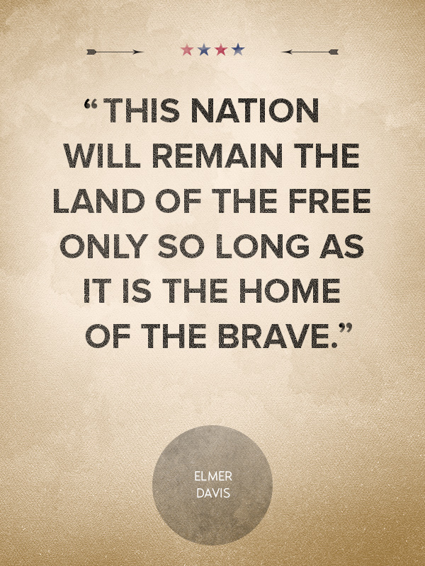 This nation will remain the land of the free only so long as it is the home of the brave. Elmer Davis