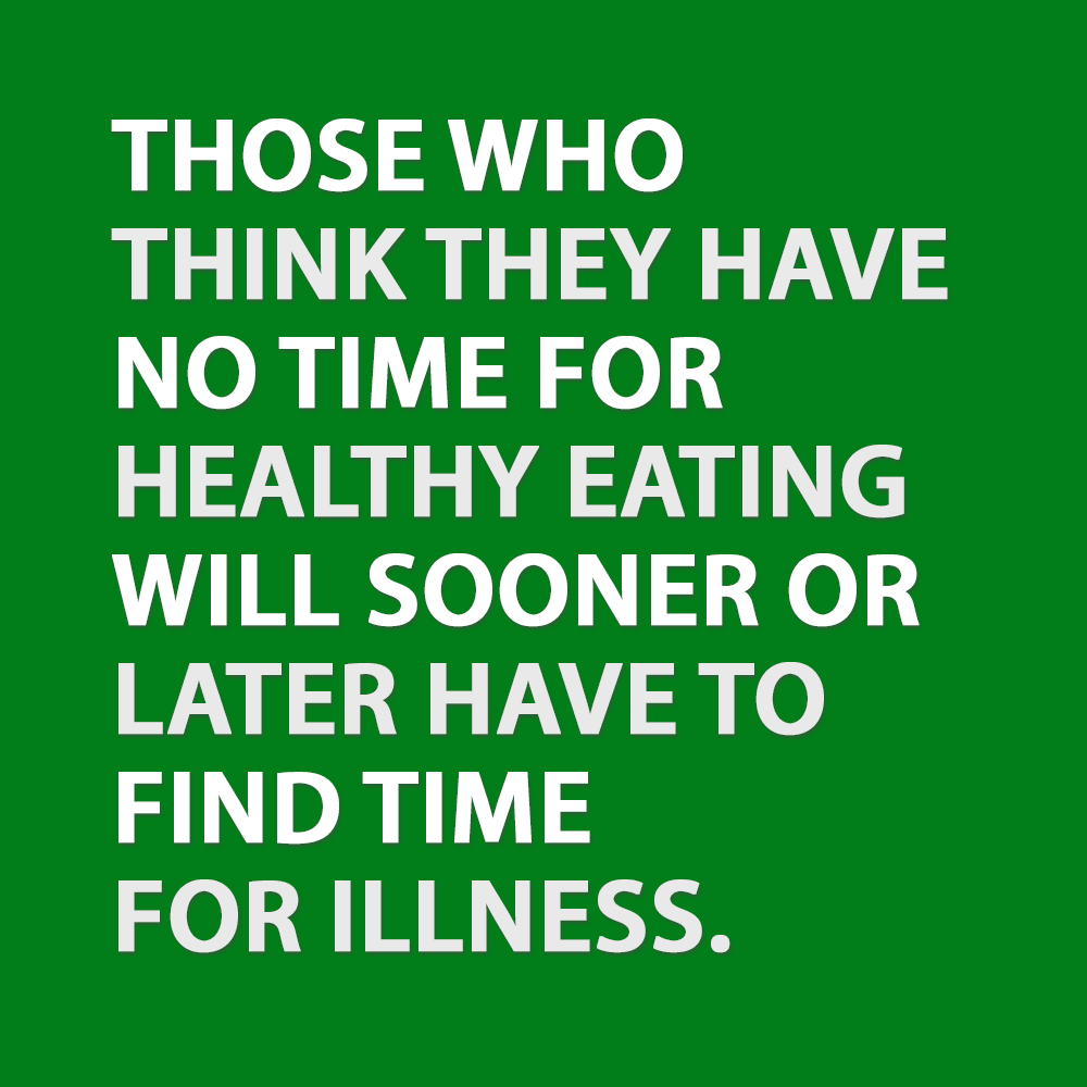 Those who think they have no time for healthy eating will sooner or later have to find time for illness.
