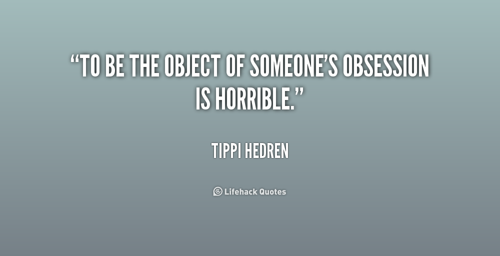 To be the object of someone’s obsession is horrible. Tippi Hedren