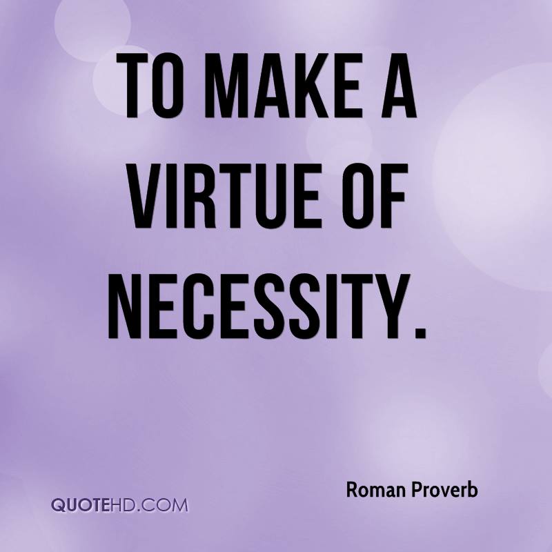 To make a virtue of necessity
