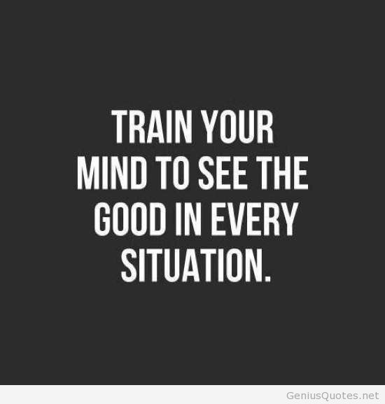 Train your mind to see the good in every situation