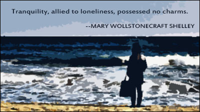Tranquility, allied to loneliness, possessed no charms. Mary Wollstonecraft