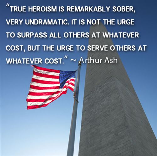 True heroism is remarkably sober, very undramatic. It is not the urge to surpass all others at whatever cost, but the urge to serve others at whatever cost. Arthur Ash