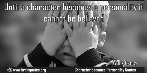 Until a character becomes a personality it cannot be believed. Walt Disney