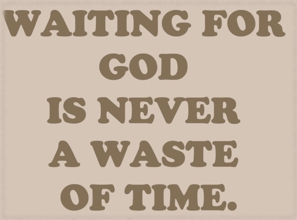 Waiting For God Is Never A Waste Of Time