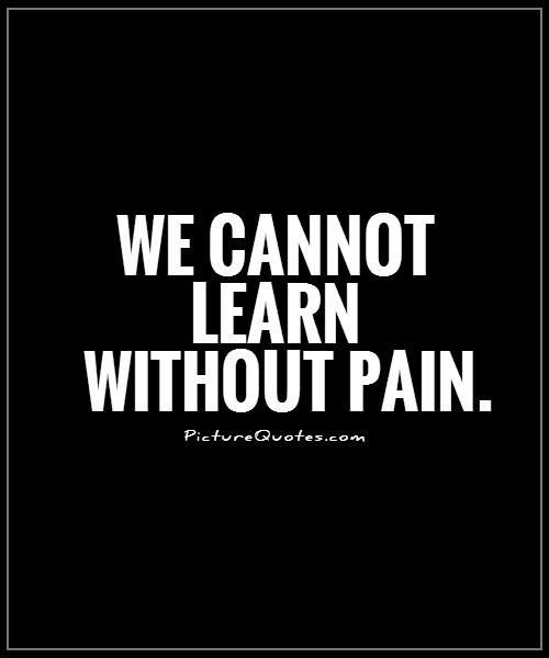 We cannot learn without pain