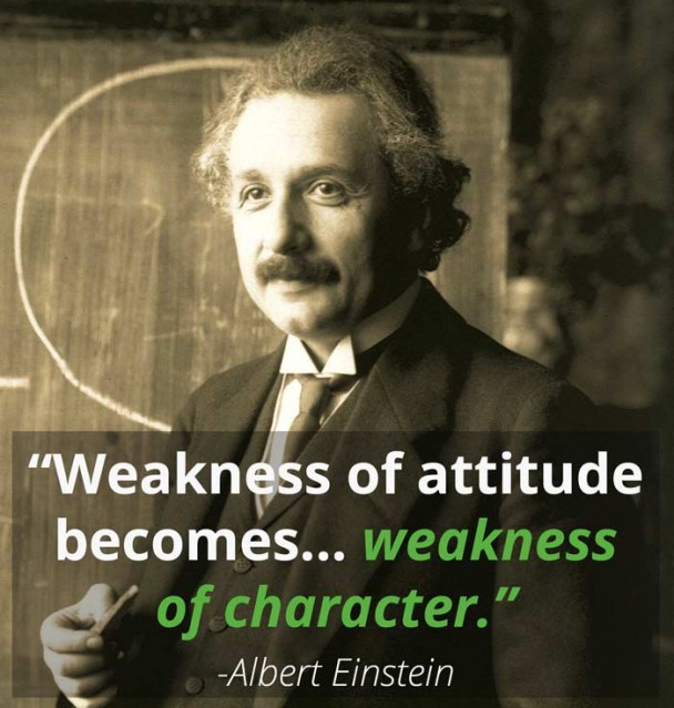 Weakness of attitude becomes... weakness of character. Albert Einstein