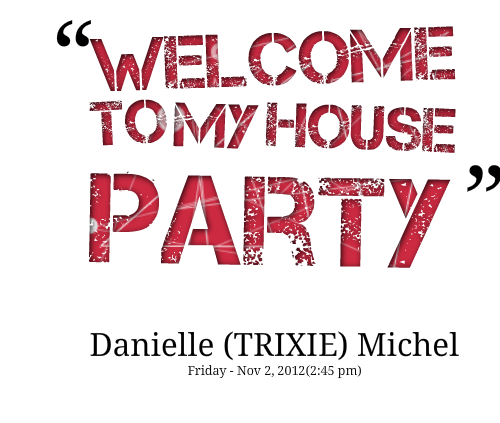 Welcome to my house party. Danielle Michel