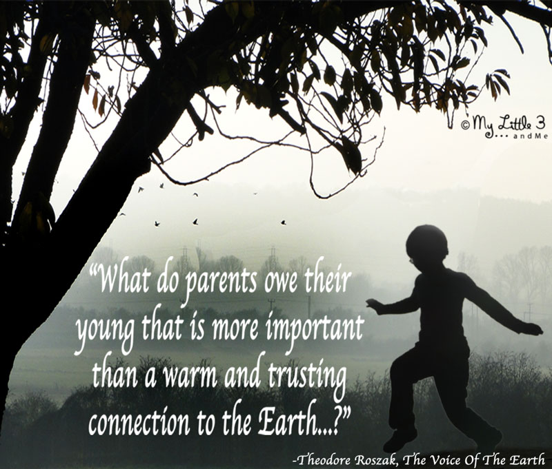 What do parents owe their young that is more important than a warm & trusting connection to the Earth1. Theodore Roszak