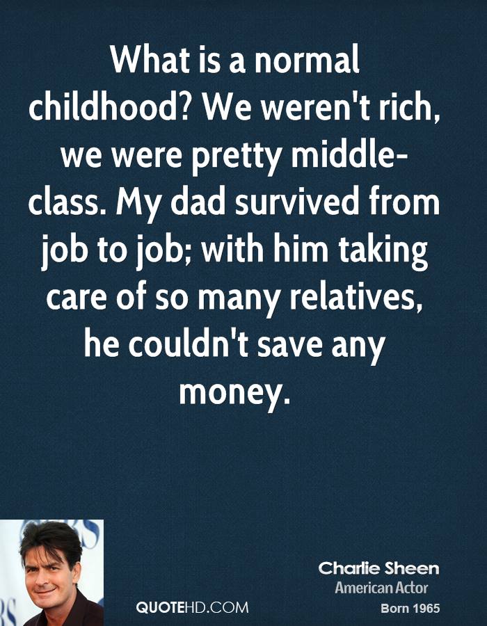 What is a normal childhood1 We weren’t rich, we were pretty middle-class. My dad survived from job to job; with him taking care of so … Charlie Sheen